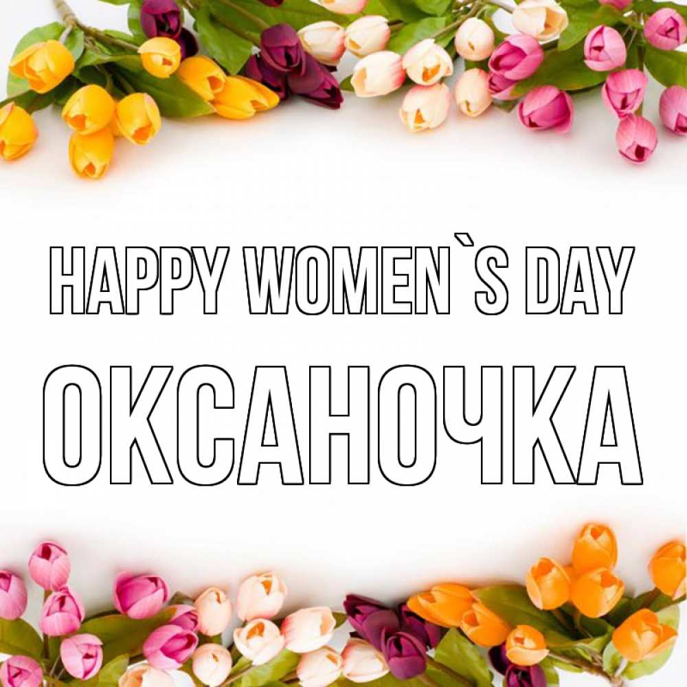 Greetings card с именем, Оксаночка happy women`s day весна март Greetings with text for free download 